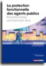 La protection fonctionnelle des agents publics - Fonctionnaires, contractuels, &eacute;lus